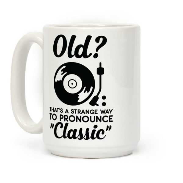 Old? That's a strange way to pronounce "Classic" Coffee Mug Old? That's a strange way to pronounce "Classic" Coffee Mug