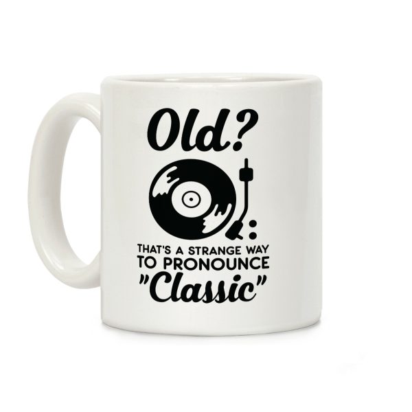 Old? That's a strange way to pronounce "Classic" Coffee Mug Old? That's a strange way to pronounce "Classic" Coffee Mug
