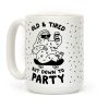 Old & Tired But Down To Party Coffee Mug Old & Tired But Down To Party Coffee Mug