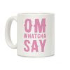 Om Whatcha Say Coffee Mug Om Whatcha Say Coffee Mug