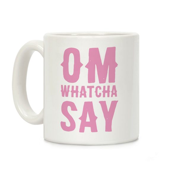 Om Whatcha Say Coffee Mug Om Whatcha Say Coffee Mug