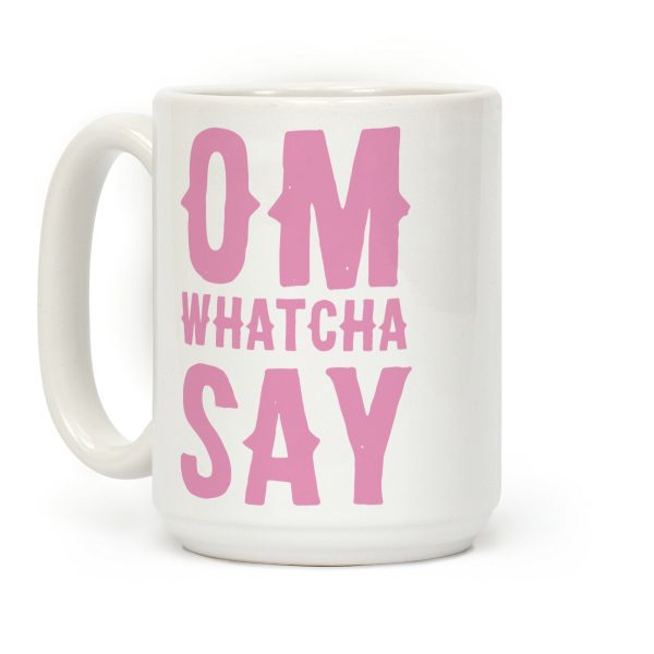 Om Whatcha Say Coffee Mug Om Whatcha Say Coffee Mug