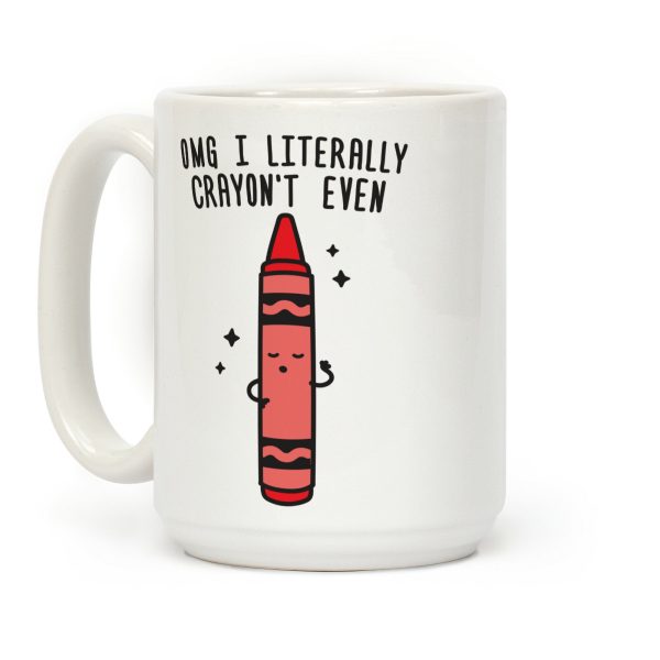 Omg I Literally Crayon't Even Coffee Mug Omg I Literally Crayon't Even Coffee Mug