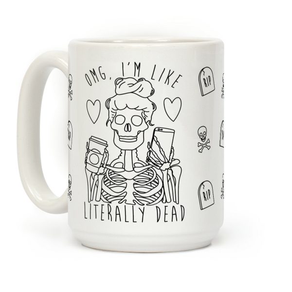 Omg I'm Like Literally Dead Coffee Mug Omg I'm Like Literally Dead Coffee Mug