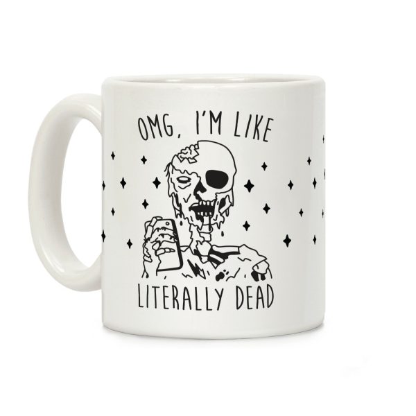 Omg, I'm Like Literally Dead (Zombie) Coffee Mug Omg, I'm Like Literally Dead (Zombie) Coffee Mug