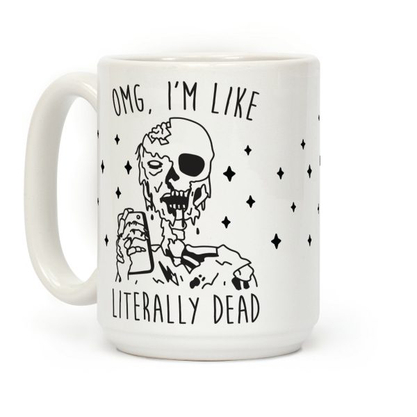 Omg, I'm Like Literally Dead (Zombie) Coffee Mug Omg, I'm Like Literally Dead (Zombie) Coffee Mug