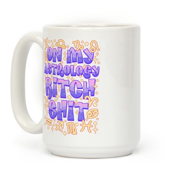 On My Astrology Bitch Shit Coffee Mug On My Astrology Bitch Shit Coffee Mug