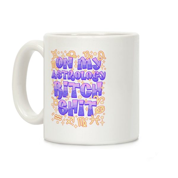 On My Astrology Bitch Shit Coffee Mug On My Astrology Bitch Shit Coffee Mug