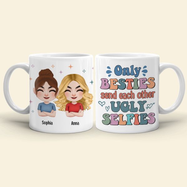 Only Besties Send Each Other Ugly Selfies - Personalized Friends Mug - Gift For Friends Only Besties Send Each Other Ugly Selfies - Personalized Friends Mug - Gift For Friends