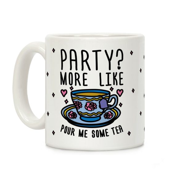 Party? More Like Pour Me Some Tea Coffee Mug Party? More Like Pour Me Some Tea Coffee Mug