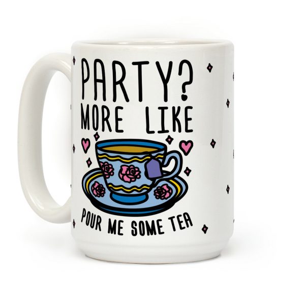 Party? More Like Pour Me Some Tea Coffee Mug Party? More Like Pour Me Some Tea Coffee Mug