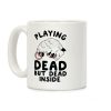 Playing Dead but Dead Inside Coffee Mug Playing Dead but Dead Inside Coffee Mug