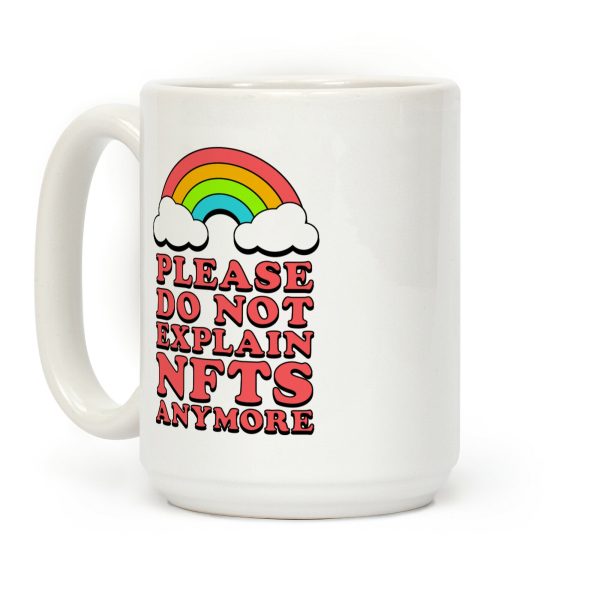 Please Do Not Explain NFTs Anymore Coffee Mug Please Do Not Explain NFTs Anymore Coffee Mug