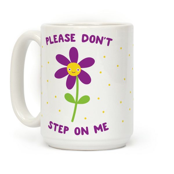 Please Don't Step On Me Flower Coffee Mug Please Don't Step On Me Flower Coffee Mug