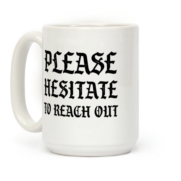 Please Hesitate To Reach Out Coffee Mug Please Hesitate To Reach Out Coffee Mug