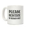 Please Hesitate To Reach Out Coffee Mug Please Hesitate To Reach Out Coffee Mug