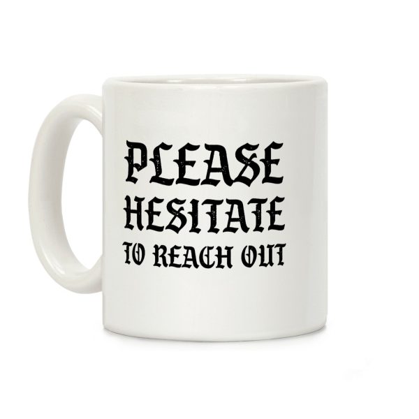 Please Hesitate To Reach Out Coffee Mug Please Hesitate To Reach Out Coffee Mug