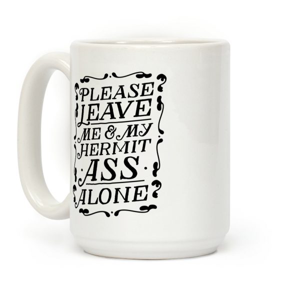Please Leave Me And My Hermit Ass Alone Coffee Mug Please Leave Me And My Hermit Ass Alone Coffee Mug