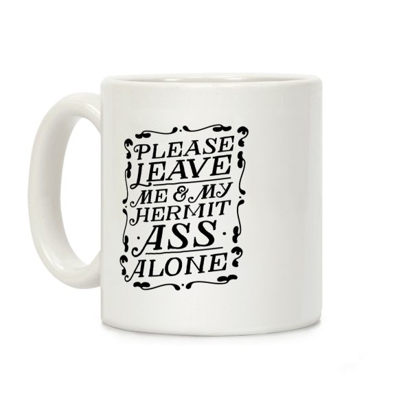 Please Leave Me And My Hermit Ass Alone Coffee Mug Please Leave Me And My Hermit Ass Alone Coffee Mug