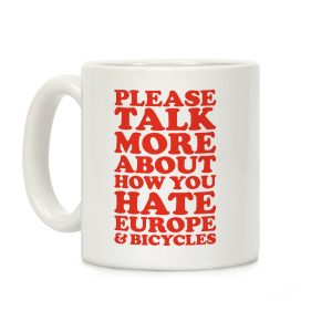 Please Talk More About How You Hate Europe and Bicycles Coffee Mug