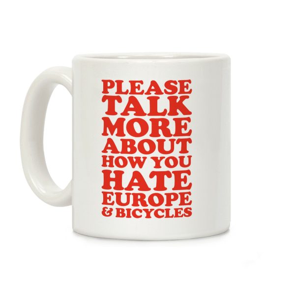 Please Talk More About How You Hate Europe and Bicycles Coffee Mug Please Talk More About How You Hate Europe and Bicycles Coffee Mug