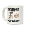 Pope Francis says, "Gay Rights!" Coffee Mug Pope Francis says, "Gay Rights!" Coffee Mug