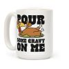 Pour Some Gravy On Me Coffee Mug Pour Some Gravy On Me Coffee Mug