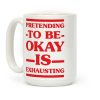 Pretending to be Okay is Exhausting Coffee Mug Pretending to be Okay is Exhausting Coffee Mug