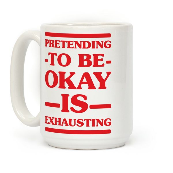 Pretending to be Okay is Exhausting Coffee Mug Pretending to be Okay is Exhausting Coffee Mug