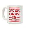Pretending to be Okay is Exhausting Coffee Mug Pretending to be Okay is Exhausting Coffee Mug