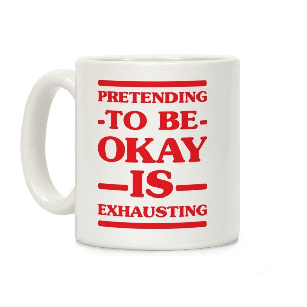 Pretending to be Okay is Exhausting Coffee Mug Pretending to be Okay is Exhausting Coffee Mug