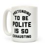 Pretending To Be Polite Is So Exhausting Coffee Mug Pretending To Be Polite Is So Exhausting Coffee Mug