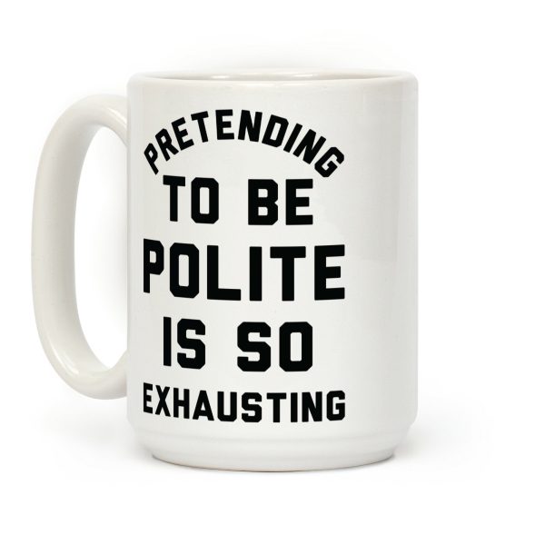 Pretending To Be Polite Is So Exhausting Coffee Mug Pretending To Be Polite Is So Exhausting Coffee Mug