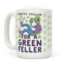 Pretty Stellar for a Green Feller Coffee Mug Pretty Stellar for a Green Feller Coffee Mug