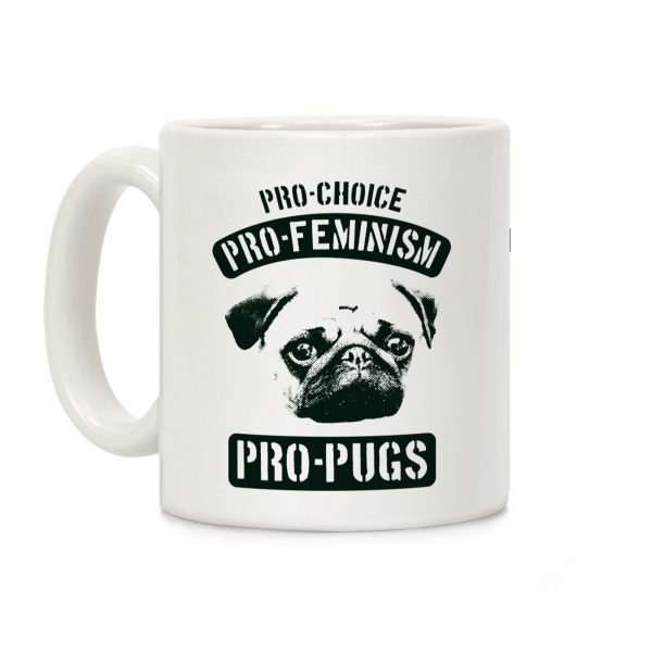 Pro-Choice Pro-Feminism Pro-Pugs Coffee Mug Pro-Choice Pro-Feminism Pro-Pugs Coffee Mug
