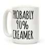 Probably 90% Creamer Coffee Mug Probably 90% Creamer Coffee Mug