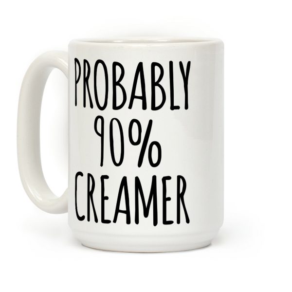 Probably 90% Creamer Coffee Mug Probably 90% Creamer Coffee Mug