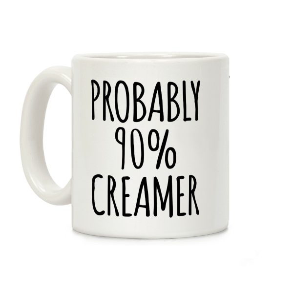 Probably 90% Creamer Coffee Mug Probably 90% Creamer Coffee Mug