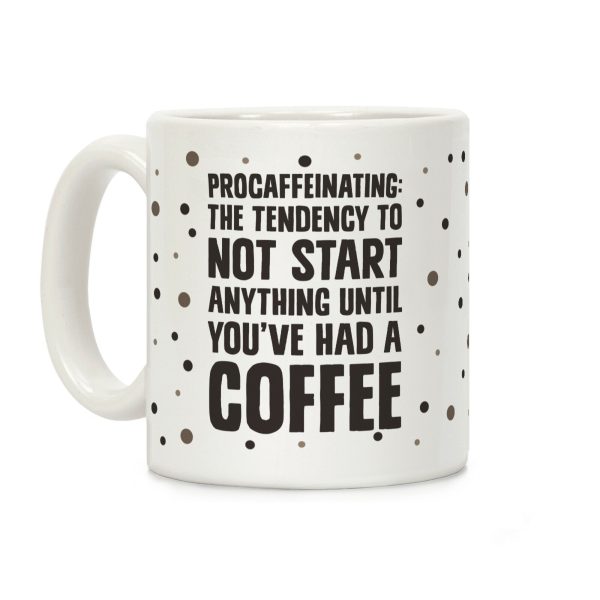 Procaffeinating: The Tendency To Not Start Anything Until You've Had A Coffee Coffee Mug Procaffeinating: The Tendency To Not Start Anything Until You've Had A Coffee Coffee Mug