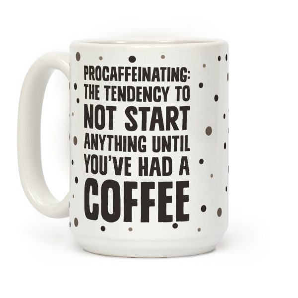 Procaffeinating: The Tendency To Not Start Anything Until You've Had A Coffee Coffee Mug Procaffeinating: The Tendency To Not Start Anything Until You've Had A Coffee Coffee Mug