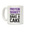 Protein Shake? I Thought You Said Bake A Cake Coffee Mug Protein Shake? I Thought You Said Bake A Cake Coffee Mug