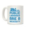 Public Libraries Are A Necessity Coffee Mug Public Libraries Are A Necessity Coffee Mug