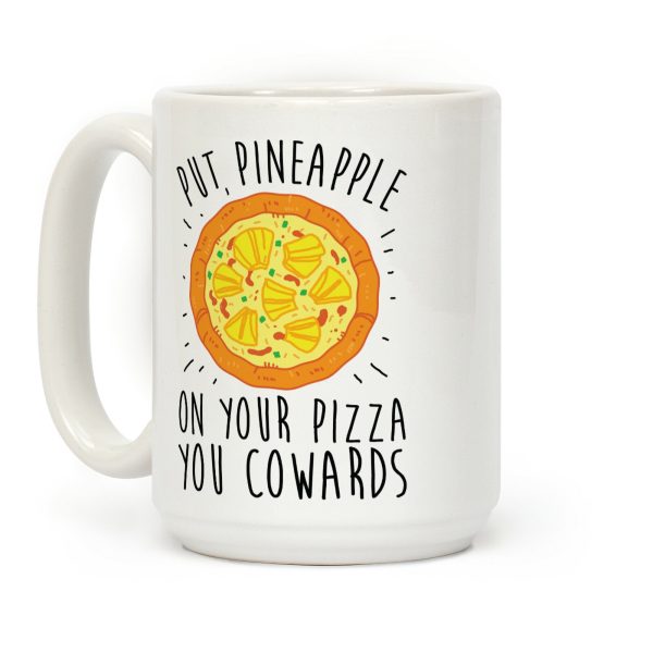Put Pineapple On Your Pizza You Coward Coffee Mug