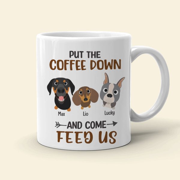 Put The Coffee Down And Come Feed Us - Personalized Dog Mug - Gift For Dog Lovers