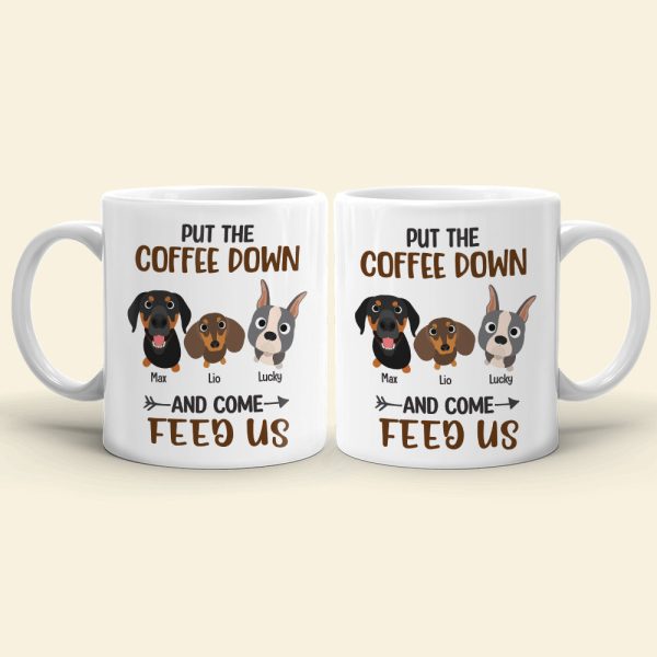 Put The Coffee Down And Come Feed Us - Personalized Dog Mug - Gift For Dog Lovers