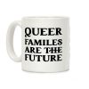 Queer Familes Are The Future Coffee Mug Queer Familes Are The Future Coffee Mug