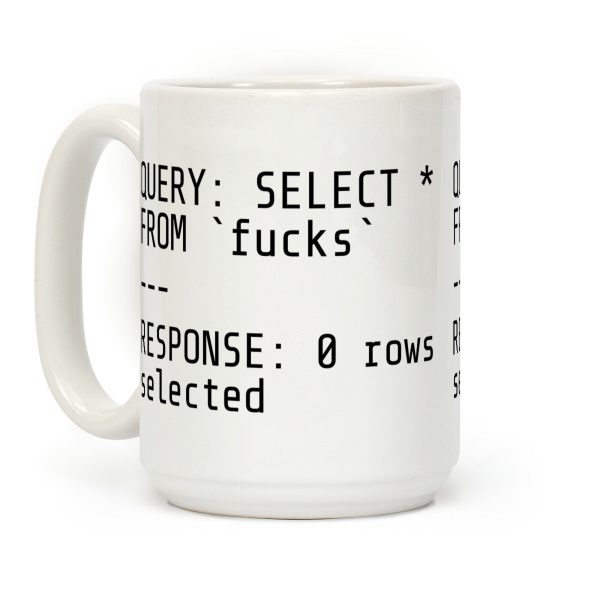 QUERY: SELECT* FROM 'F***s' -- RESPONSE: 0 rows selected Coffee Mug QUERY: SELECT* FROM 'F***s' -- RESPONSE: 0 rows selected Coffee Mug