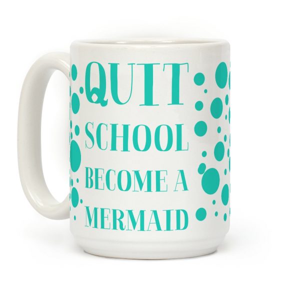 Quit School Become A Mermaid Coffee Mug Quit School Become A Mermaid Coffee Mug
