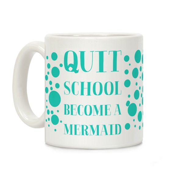 Quit School Become A Mermaid Coffee Mug Quit School Become A Mermaid Coffee Mug