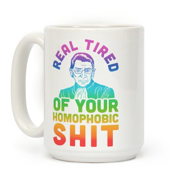 R.B.G. Is Real Tired Of Your Homophobic Shit Coffee Mug R.B.G. Is Real Tired Of Your Homophobic Shit Coffee Mug